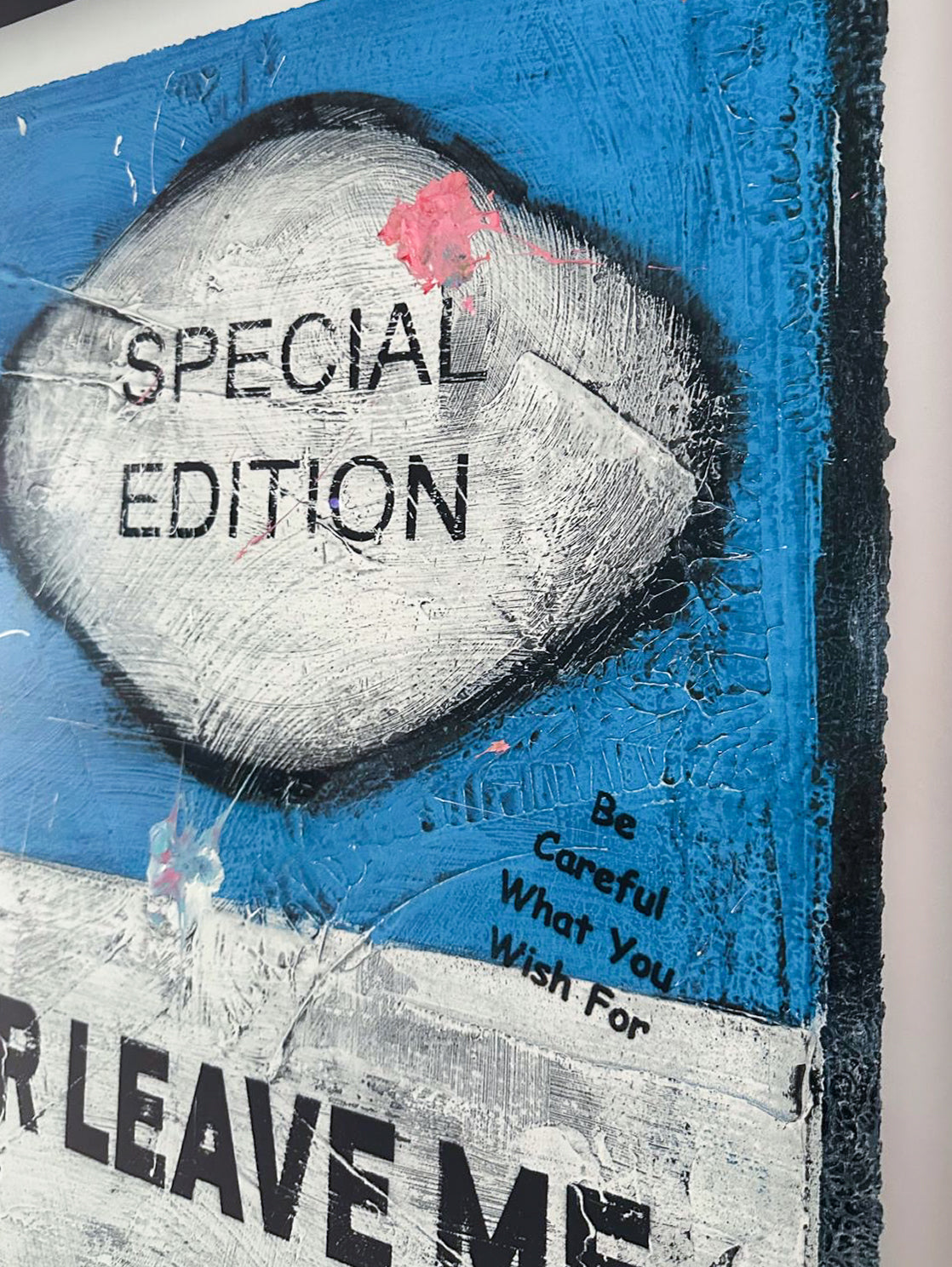 James McQueen 'If You Ever Leave Me' (Blue) Hand-Painted Multiple, close-up detail of the hand-stencilled 'Special Edition' mark alongside hand-painted text reading 'Be Careful What You Wish For.' Creed Gallery, Ascot.